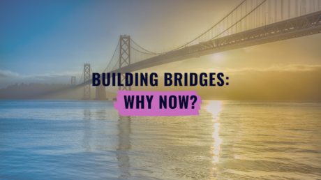 Building Bridges: Why Now?